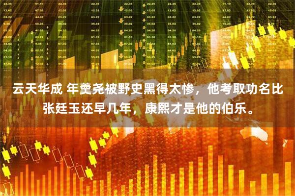 云天华成 年羹尧被野史黑得太惨，他考取功名比张廷玉还早几年，康熙才是他的伯乐。